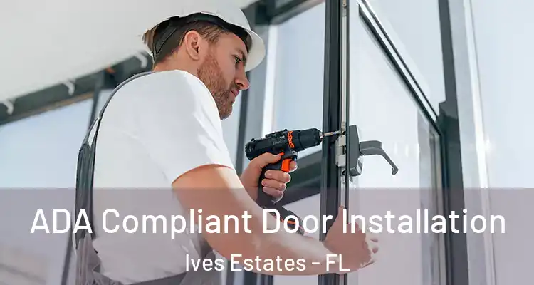  ADA Compliant Door Installation Ives Estates - FL
