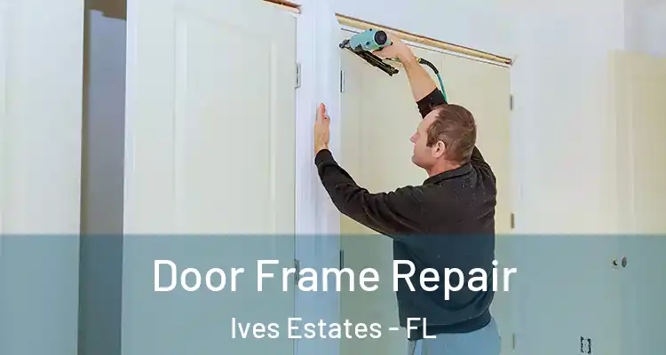  Door Frame Repair Ives Estates - FL