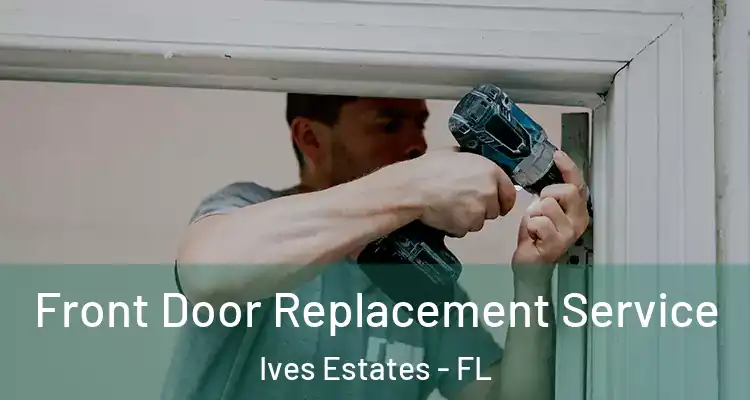  Front Door Replacement Service Ives Estates - FL