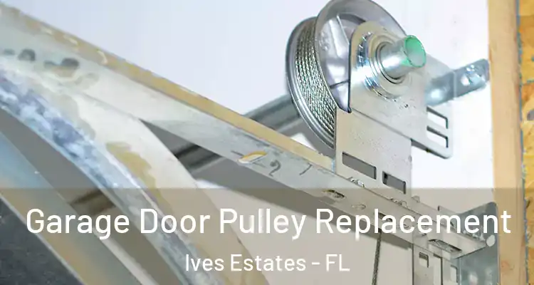  Garage Door Pulley Replacement Ives Estates - FL