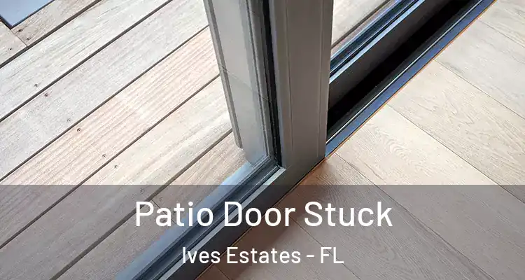  Patio Door Stuck Ives Estates - FL
